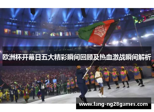 欧洲杯开幕日五大精彩瞬间回顾及热血激战瞬间解析 欧洲杯开幕日五大精彩瞬间回顾及热血激战瞬间解析