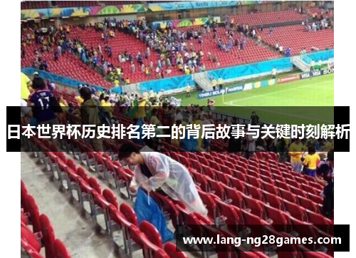 日本世界杯历史排名第二的背后故事与关键时刻解析 日本世界杯历史排名第二的背后故事与关键时刻解析