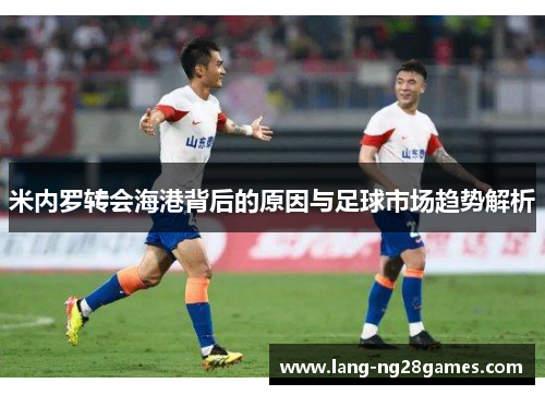米内罗转会海港背后的原因与足球市场趋势解析
