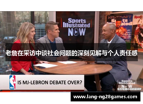老詹在采访中谈社会问题的深刻见解与个人责任感 老詹在采访中谈社会问题的深刻见解与个人责任感