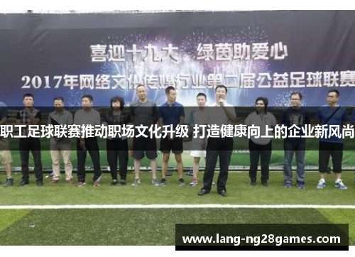 职工足球联赛推动职场文化升级 打造健康向上的企业新风尚 职工足球联赛推动职场文化升级 打造健康向上的企业新风尚