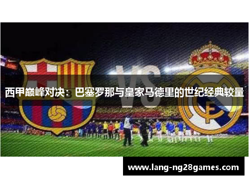 西甲巅峰对决：巴塞罗那与皇家马德里的世纪经典较量