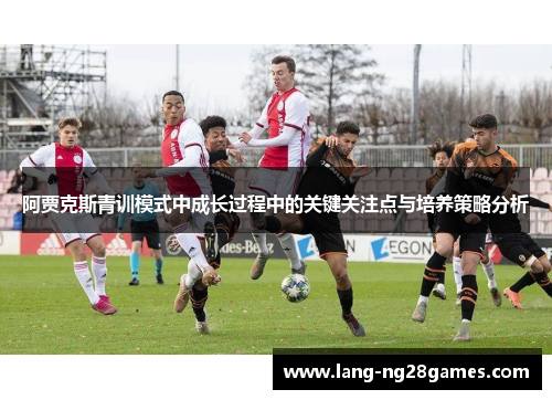 阿贾克斯青训模式中成长过程中的关键关注点与培养策略分析