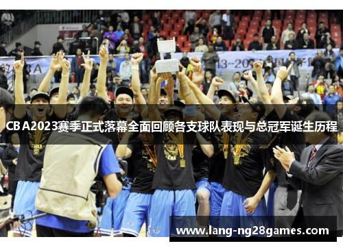 CBA2023赛季正式落幕全面回顾各支球队表现与总冠军诞生历程 CBA2023赛季正式落幕全面回顾各支球队表现与总冠军诞生历程