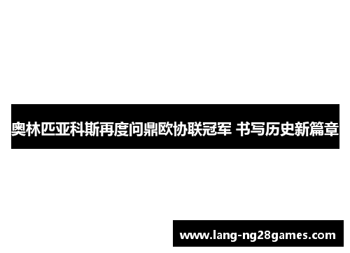 奥林匹亚科斯再度问鼎欧协联冠军 书写历史新篇章 奥林匹亚科斯再度问鼎欧协联冠军 书写历史新篇章