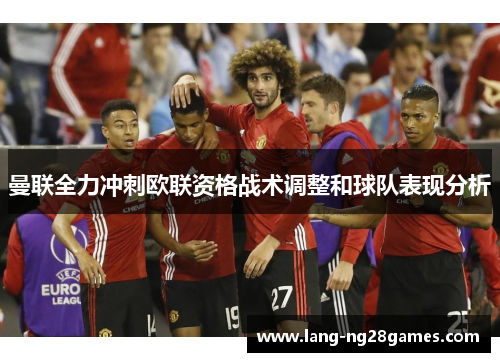 曼联全力冲刺欧联资格战术调整和球队表现分析