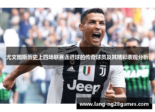 尤文图斯历史上四场联赛连进球的传奇球员及其精彩表现分析