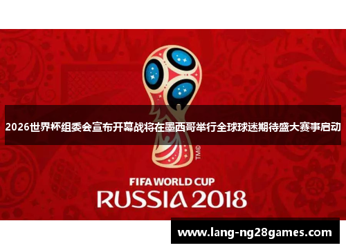 2026世界杯组委会宣布开幕战将在墨西哥举行全球球迷期待盛大赛事启动